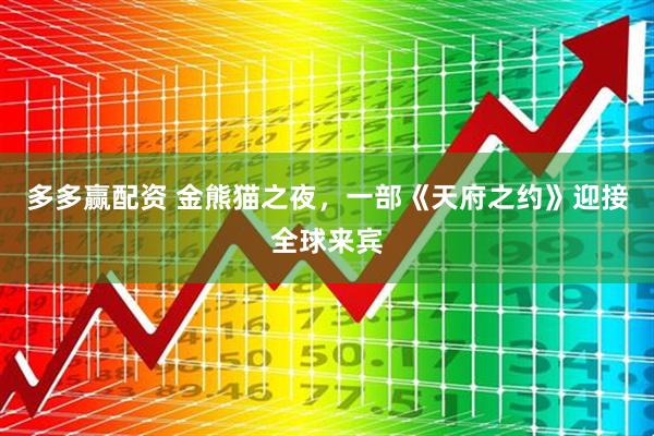 多多赢配资 金熊猫之夜，一部《天府之约》迎接全球来宾