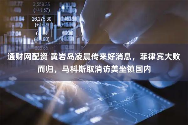 通财网配资 黄岩岛凌晨传来好消息，菲律宾大败而归，马科斯取消访美坐镇国内