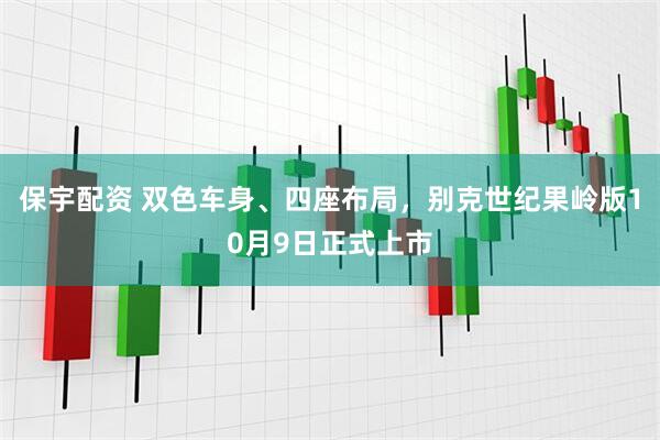 保宇配资 双色车身、四座布局，别克世纪果岭版10月9日正式上市